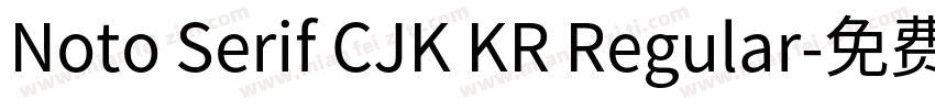 Noto Serif CJK KR Regular字体转换 Noto Serif CJK KR Regular字体转换